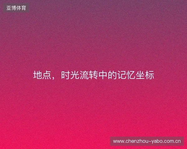 地点，时光流转中的记忆坐标
