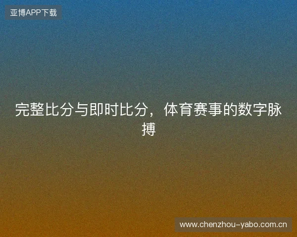 完整比分与即时比分，体育赛事的数字脉搏